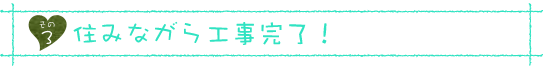 アップリメイクなら住みながら工事できます